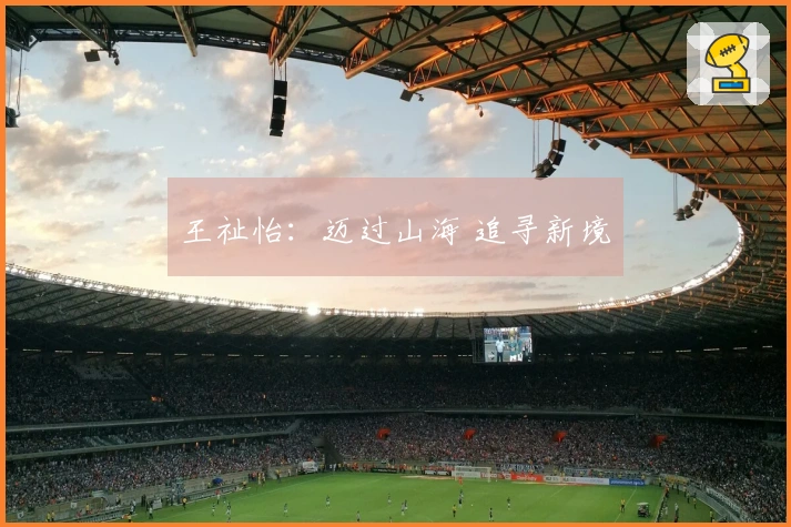 王祉怡：迈过山海 追寻新境
