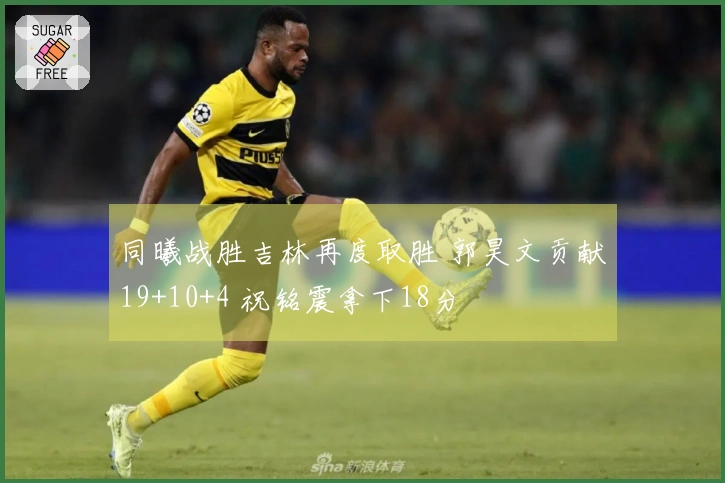 同曦战胜吉林再度取胜 郭昊文贡献19+10+4 祝铭震拿下18分